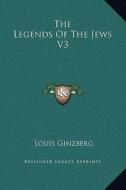 The Legends of the Jews V3 di Louis Ginzberg edito da Kessinger Publishing