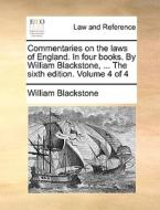 Commentaries On The Laws Of England. In Four Books. By William Blackstone, ... The Sixth Edition. Volume 4 Of 4 di Sir William Blackstone edito da Gale Ecco, Print Editions