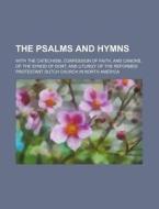The Psalms and Hymns; With the Catechism, Confession of Faith, and Canons, of the Synod of Dort, and Liturgy of the Reformed Protestant Dutch Church I di Books Group edito da Rarebooksclub.com