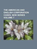 The American and English Corporation Cases. New Series Volume 7 di Books Group edito da Rarebooksclub.com