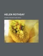 Helen Rothsay; A Book for Boys and Girls di Anonymous edito da Rarebooksclub.com