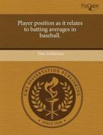 Player Position As It Relates To Batting Averages In Baseball. di Nate Schlieman edito da Proquest, Umi Dissertation Publishing