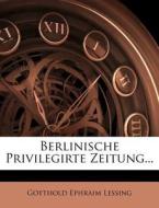 Berlinische Privilegirte Zeitung... di Gotthold Ephraim Lessing edito da Nabu Press