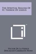 The Spiritual Realism of St. Therese of Lisieux di Victor De La Vierge edito da Literary Licensing, LLC