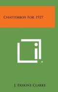 Chatterbox for 1927 di J. Erskine Clarke edito da Literary Licensing, LLC