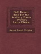 Field Pocket-Book for the Auxiliary Forces di Garnet Joseph Wolseley edito da Nabu Press