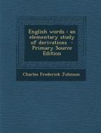 English Words: An Elementary Study of Derivations di Charles Frederick Johnson edito da Nabu Press