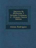 Ejercicio de Perfeccion y Virtudes Cristianas, 2 - Primary Source Edition di Alonso Rodriguez edito da Nabu Press