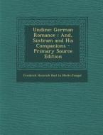 Undine: German Romance; And, Sintram and His Companions di Friedrich Heinrich Karl La Motte-Fouque edito da Nabu Press