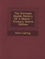 The Germans Double History of a Nation di Emil Ludwig edito da Nabu Press