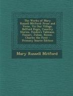 The Works of Mary Russell Mitford: Prose and Verse, Viz Our Village, Belford Regis, Country Stories, Finden's Tableaux, Foscari, Julian, Rienzi, Charl di Mary Russell Mitford edito da Nabu Press