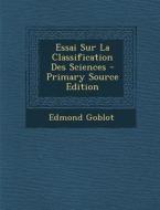 Essai Sur La Classification Des Sciences - Primary Source Edition di Edmond Goblot edito da Nabu Press