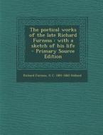 The Poetical Works of the Late Richard Furness: With a Sketch of His Life - Primary Source Edition di Richard Furness, G. C. 1801-1865 Holland edito da Nabu Press