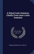 A School Latin Grammar, Chiefly From Lane's Latin Grammar edito da Sagwan Press