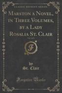 Marston A Novel, In Three Volumes, By A Lady Rosalia St. Clair, Vol. 1 Of 3 (classic Reprint) di St Clair edito da Forgotten Books