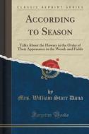 According To Season di Mrs William Starr Dana edito da Forgotten Books