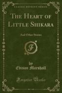 The Heart Of Little Shikara di Edison Marshall edito da Forgotten Books