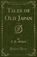Tales Of Old Japan, Vol. 1 Of 2 (classic Reprint) di A B Mitford edito da Forgotten Books