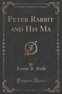 Peter Rabbit And His Ma (classic Reprint) di Louise A Field edito da Forgotten Books