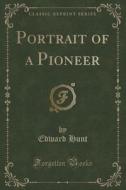 Portrait Of A Pioneer (classic Reprint) di Edward Hunt edito da Forgotten Books