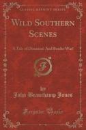 Wild Southern Scenes di John Beauchamp Jones edito da Forgotten Books