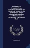 Hydroelectric Developments And Engineering; A Practical And Theoretical Treatise On The Development, Design, Construction, Equipment And Operation Of  di Frank Koester edito da Sagwan Press
