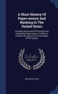 A Short History Of Paper-money And Banking In The United States di William M Gouge edito da Sagwan Press