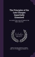 The Principles Of The Late Changes Impartially Examined di Richard Grenville-Temple Temple, George Grenville edito da Palala Press