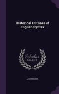 Historical Outlines Of English Syntax di Leon Kellner edito da Palala Press