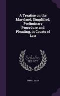 A Treatise On The Maryland, Simplified, Preliminary Procedure And Pleading, In Courts Of Law di Samuel Tyler edito da Palala Press