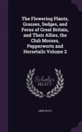 The Flowering Plants, Grasses, Sedges, And Ferns Of Great Britain, And Their Allies, The Club Mosses, Pepperworts And Horsetails Volume 2 di Anne Pratt edito da Palala Press