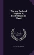 The New Paul And Virginia; Or, Positivism On An Island di W H 1849-1923 Mallock edito da Palala Press