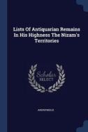 Lists of Antiquarian Remains in His Highness the Nizam's Territories di Anonymous edito da CHIZINE PUBN