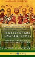Hitchcock's Bible Names Dictionary: Definitions of Ancient Hebrew Names Mentioned in Biblical Lore (Hardcover) di Roswell D. Hitchcock edito da LULU PR