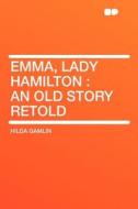 Emma, Lady Hamilton di Hilda Gamlin edito da HardPress Publishing