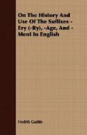 On The History And Use Of The Suffixes -ery (-ry), -age, And -ment In English di Fredrik Gadde edito da Read Books