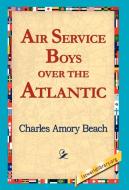 Air Service Boys Over the Atlantic di Charles Amory Beach edito da 1st World Library - Literary Society