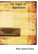 The Sequel of Appomattox di Walter Lynwood Fleming edito da BiblioLife