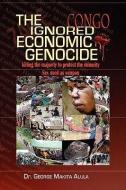 The Ignored Economic Genocide di George Makita Alula, Dr George Makita Alula edito da Xlibris Corporation