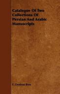 Catalogue Of Two Collections Of Persian And Arabic Manuscripts di E. Denison Ross edito da Giniger Press