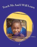 Teach Me and I Will Learn: And I Can di Simone Mimbs edito da Createspace
