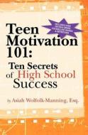 Teen Motivation 101: Ten Secrets of High School Success di Asiah Wolfolk-Manning Esq edito da Createspace
