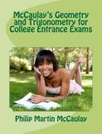 McCaulay's Geometry and Trigonometry for College Entrance Exams di Philip Martin McCaulay edito da Createspace