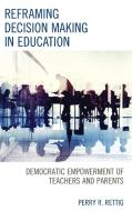 Reframing Decision Making in Education di Perry Rettig edito da Rowman & Littlefield