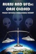 Aliens and UFOs: Case Closed Proof Beyond a Reasonable Doubt di Angelo Tropea edito da Createspace