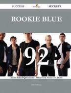 Rookie Blue 92 Success Secrets - 92 Most Asked Questions on Rookie Blue - What You Need to Know di Dale Galloway edito da Emereo Publishing