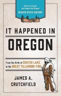 It Happened In Oregon di James A. Crutchfield edito da Rowman & Littlefield