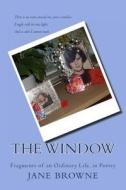 The Window: Fragments from an Ordinary Life, in Poetry. di Jane Browne edito da Createspace