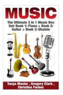 Music: The Ultimate 3 in 1 Music Box Set: Book 1: Piano + Book 2: Guitar + Book 3: Ukulele di Tanya Mosier, Gregory Clark, Christina Forbes edito da Createspace