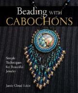 Eakin, J: Beading with Cabochons di Jamie Cloud Eakin edito da Lark Books,U.S.
